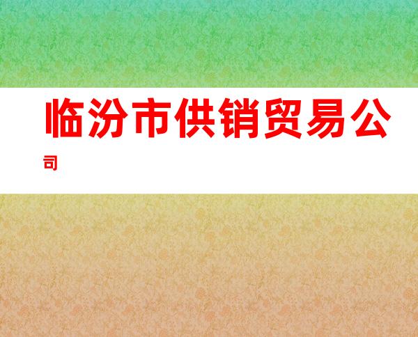 临汾市供销贸易公司
